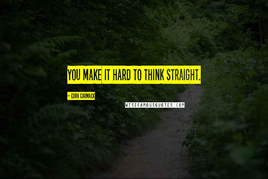 Cora Carmack Quotes: You make it hard to think straight.