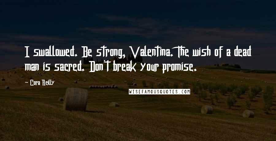 Cora Reilly Quotes: I swallowed. Be strong, Valentina. The wish of a dead man is sacred. Don't break your promise.