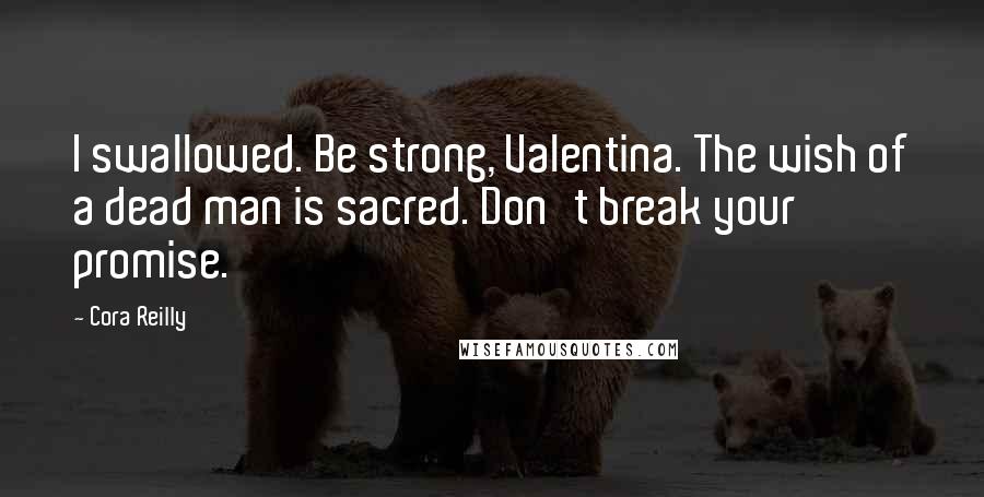 Cora Reilly Quotes: I swallowed. Be strong, Valentina. The wish of a dead man is sacred. Don't break your promise.