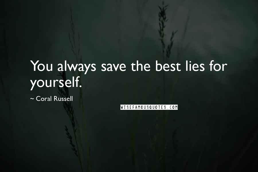 Coral Russell Quotes: You always save the best lies for yourself.