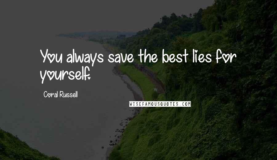 Coral Russell Quotes: You always save the best lies for yourself.