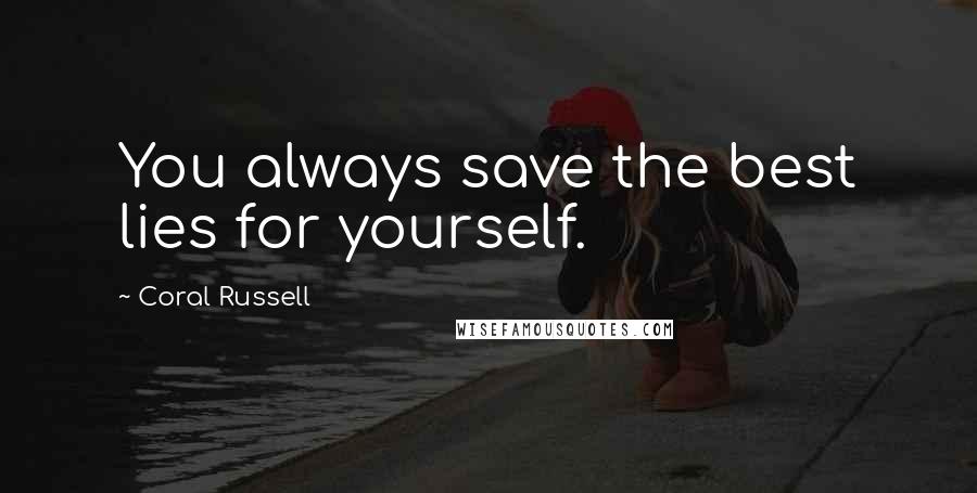 Coral Russell Quotes: You always save the best lies for yourself.