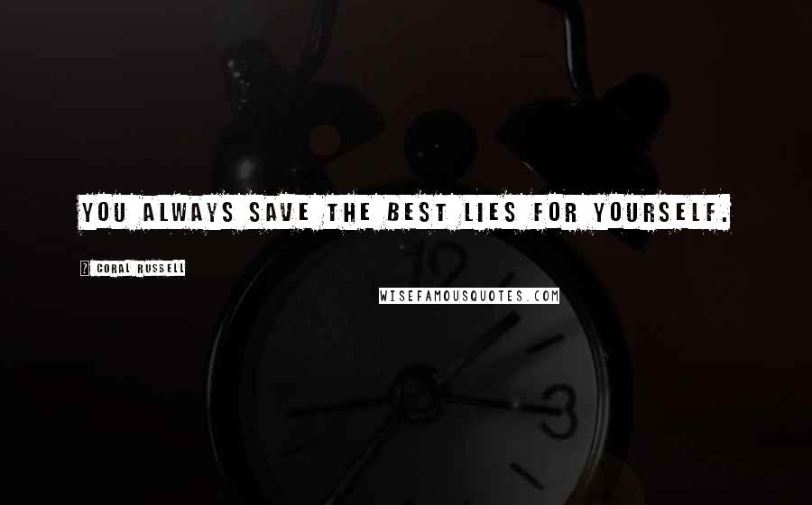 Coral Russell Quotes: You always save the best lies for yourself.