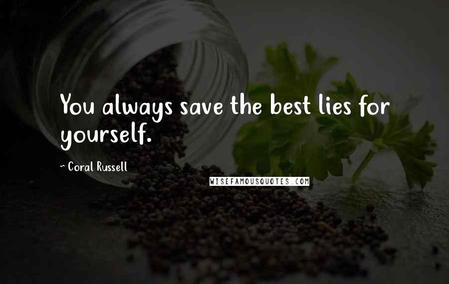 Coral Russell Quotes: You always save the best lies for yourself.