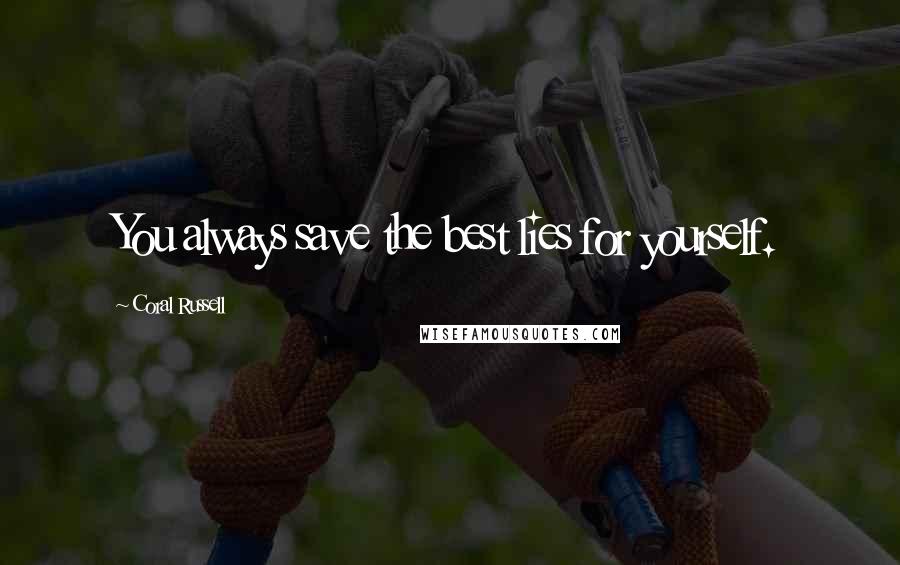 Coral Russell Quotes: You always save the best lies for yourself.