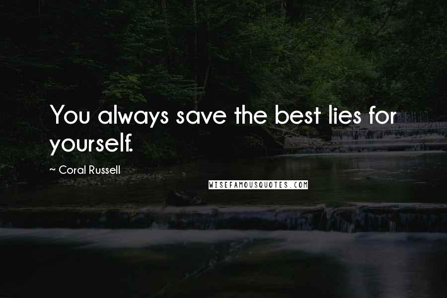 Coral Russell Quotes: You always save the best lies for yourself.