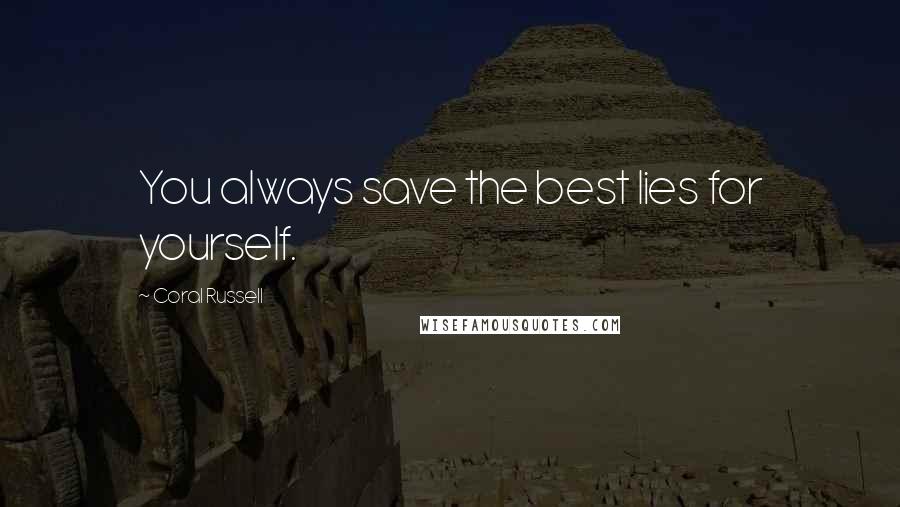 Coral Russell Quotes: You always save the best lies for yourself.