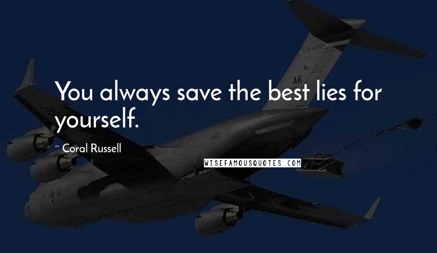 Coral Russell Quotes: You always save the best lies for yourself.