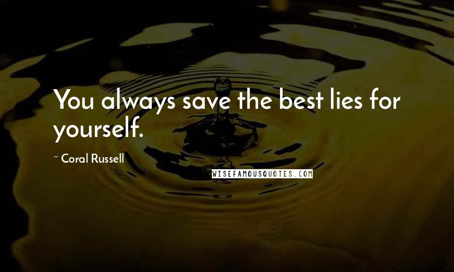 Coral Russell Quotes: You always save the best lies for yourself.