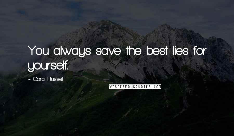 Coral Russell Quotes: You always save the best lies for yourself.