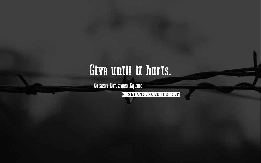 Corazon Cojuangco Aquino Quotes: Give until it hurts.