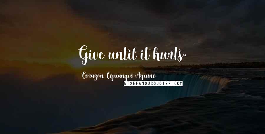 Corazon Cojuangco Aquino Quotes: Give until it hurts.