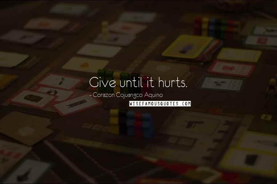 Corazon Cojuangco Aquino Quotes: Give until it hurts.