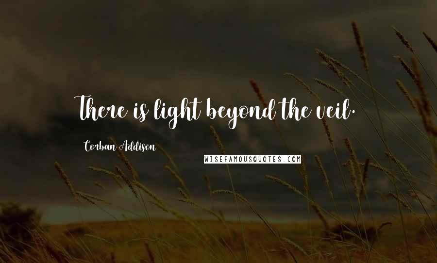 Corban Addison Quotes: There is light beyond the veil.