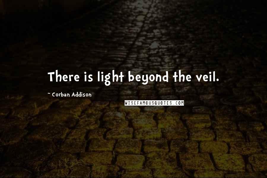 Corban Addison Quotes: There is light beyond the veil.