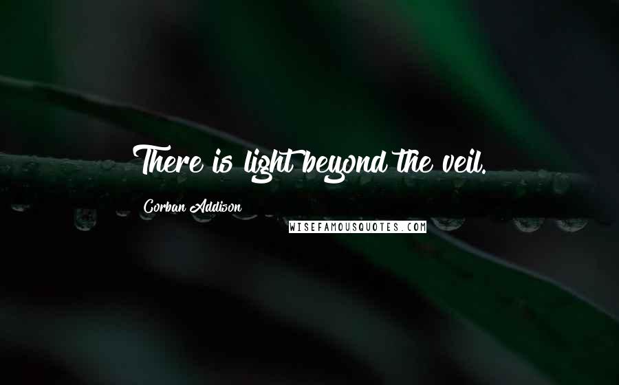 Corban Addison Quotes: There is light beyond the veil.
