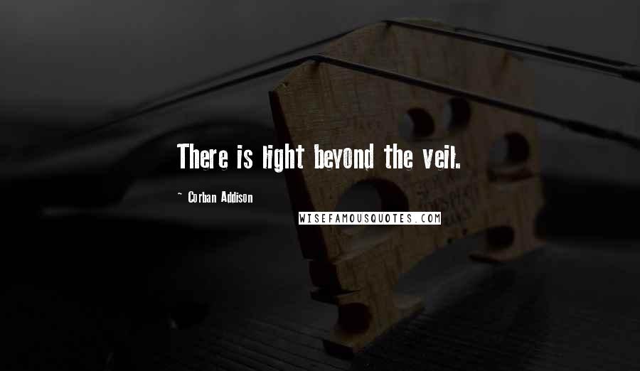 Corban Addison Quotes: There is light beyond the veil.