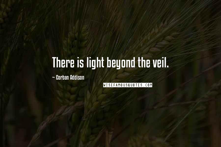 Corban Addison Quotes: There is light beyond the veil.