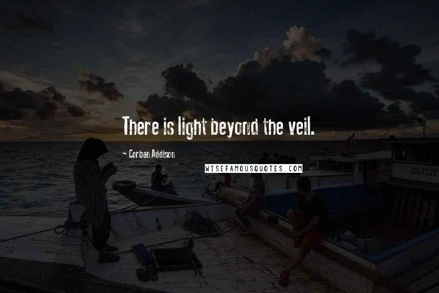Corban Addison Quotes: There is light beyond the veil.
