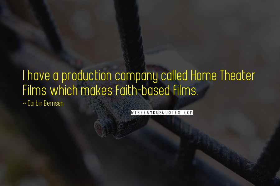 Corbin Bernsen Quotes: I have a production company called Home Theater Films which makes faith-based films.