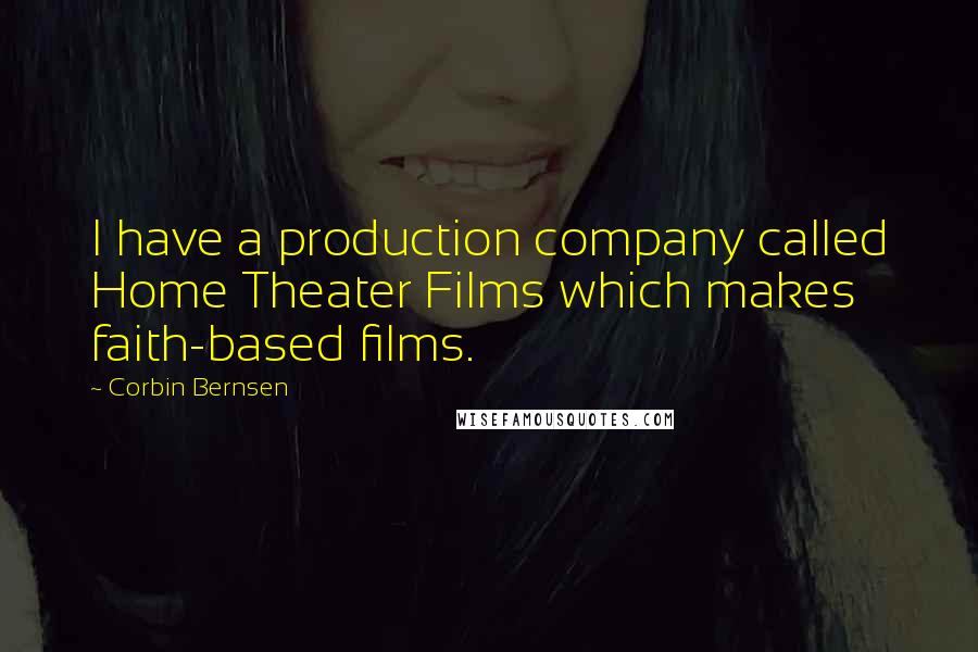 Corbin Bernsen Quotes: I have a production company called Home Theater Films which makes faith-based films.