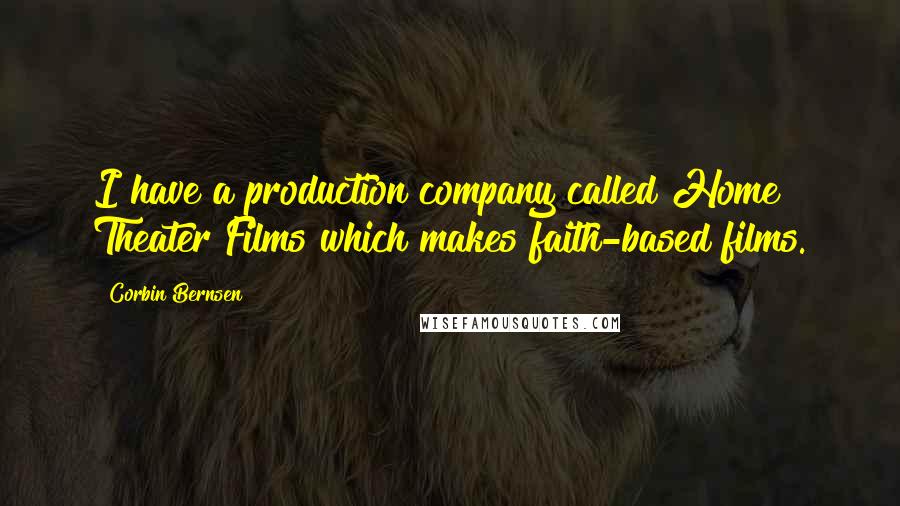 Corbin Bernsen Quotes: I have a production company called Home Theater Films which makes faith-based films.