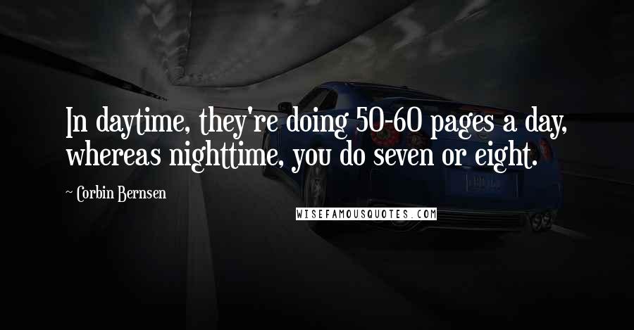 Corbin Bernsen Quotes: In daytime, they're doing 50-60 pages a day, whereas nighttime, you do seven or eight.