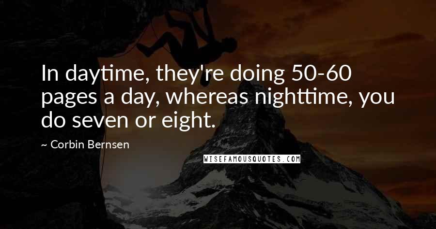 Corbin Bernsen Quotes: In daytime, they're doing 50-60 pages a day, whereas nighttime, you do seven or eight.