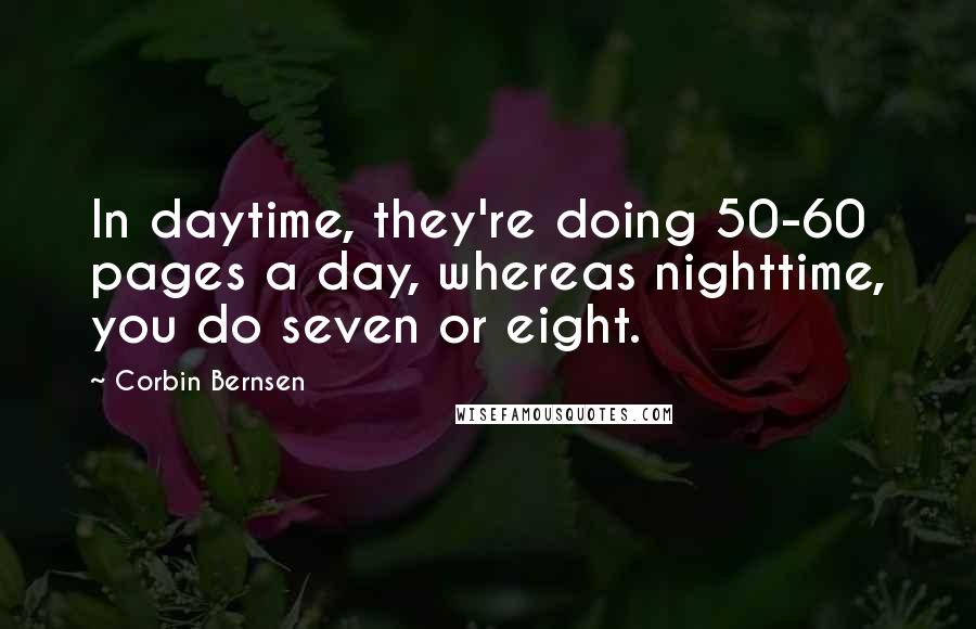 Corbin Bernsen Quotes: In daytime, they're doing 50-60 pages a day, whereas nighttime, you do seven or eight.