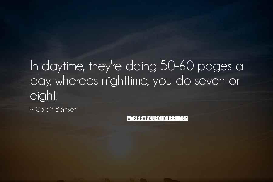 Corbin Bernsen Quotes: In daytime, they're doing 50-60 pages a day, whereas nighttime, you do seven or eight.