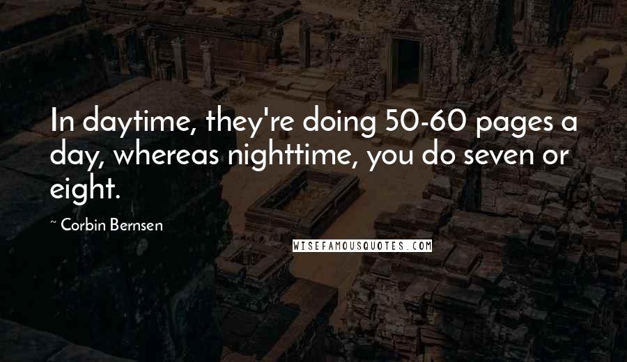 Corbin Bernsen Quotes: In daytime, they're doing 50-60 pages a day, whereas nighttime, you do seven or eight.