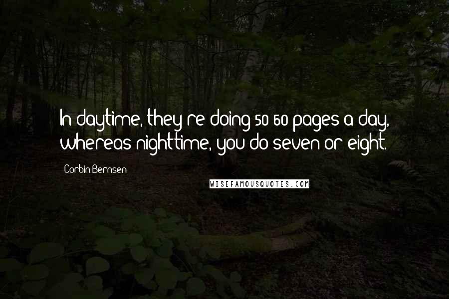 Corbin Bernsen Quotes: In daytime, they're doing 50-60 pages a day, whereas nighttime, you do seven or eight.