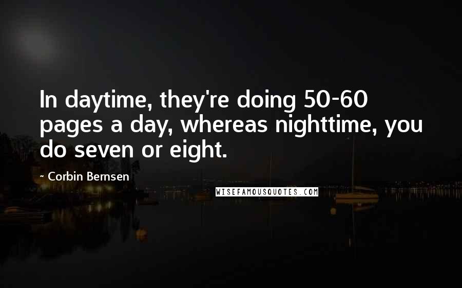 Corbin Bernsen Quotes: In daytime, they're doing 50-60 pages a day, whereas nighttime, you do seven or eight.