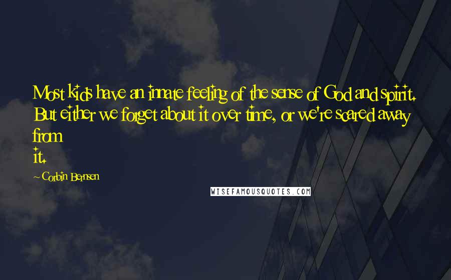 Corbin Bernsen Quotes: Most kids have an innate feeling of the sense of God and spirit. But either we forget about it over time, or we're scared away from it.