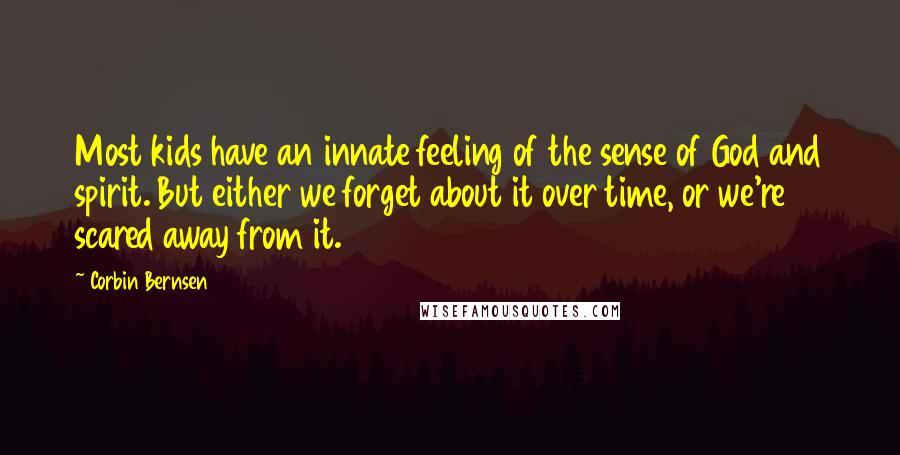 Corbin Bernsen Quotes: Most kids have an innate feeling of the sense of God and spirit. But either we forget about it over time, or we're scared away from it.