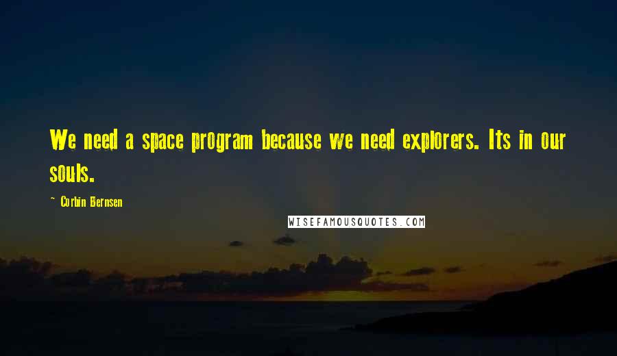 Corbin Bernsen Quotes: We need a space program because we need explorers. Its in our souls.