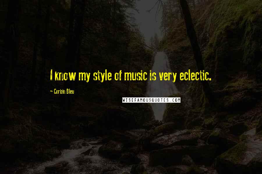 Corbin Bleu Quotes: I know my style of music is very eclectic.
