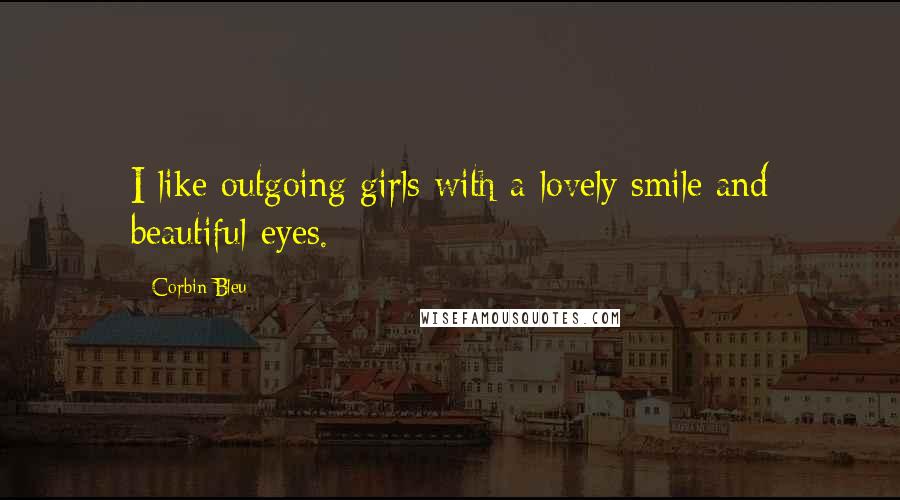 Corbin Bleu Quotes: I like outgoing girls with a lovely smile and beautiful eyes.