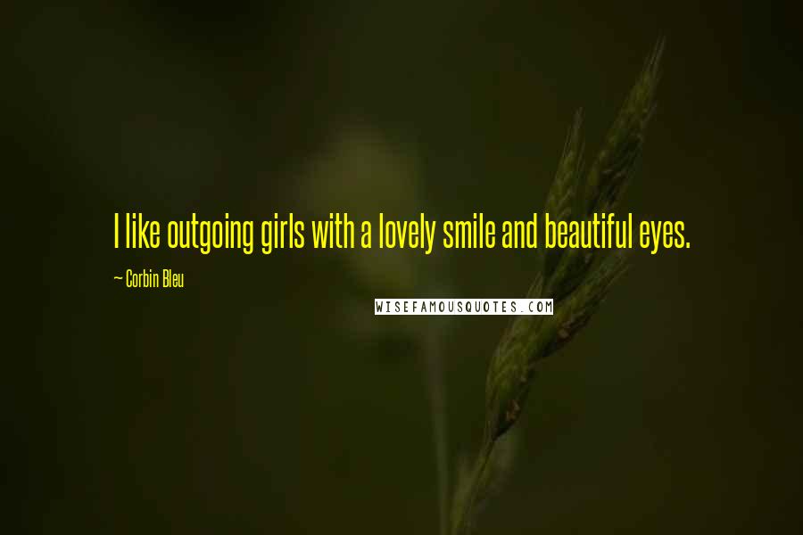 Corbin Bleu Quotes: I like outgoing girls with a lovely smile and beautiful eyes.