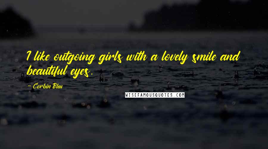 Corbin Bleu Quotes: I like outgoing girls with a lovely smile and beautiful eyes.