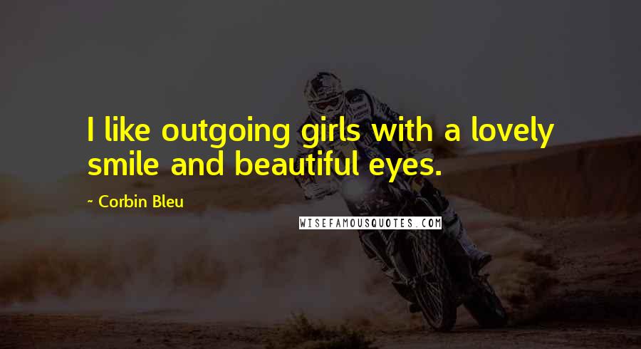 Corbin Bleu Quotes: I like outgoing girls with a lovely smile and beautiful eyes.