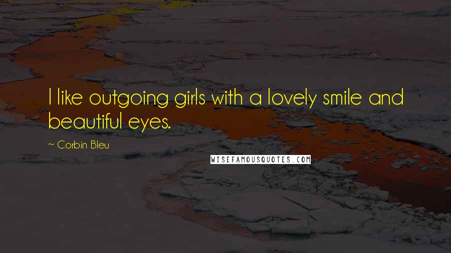 Corbin Bleu Quotes: I like outgoing girls with a lovely smile and beautiful eyes.