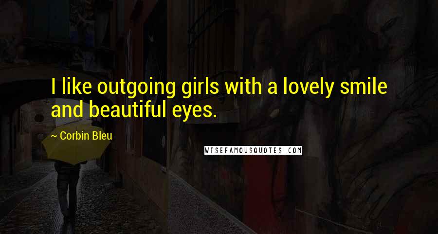 Corbin Bleu Quotes: I like outgoing girls with a lovely smile and beautiful eyes.