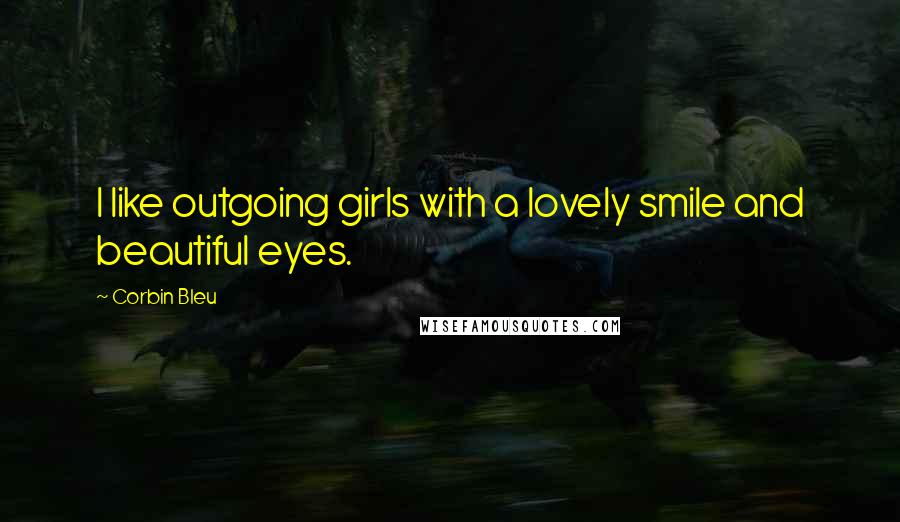 Corbin Bleu Quotes: I like outgoing girls with a lovely smile and beautiful eyes.