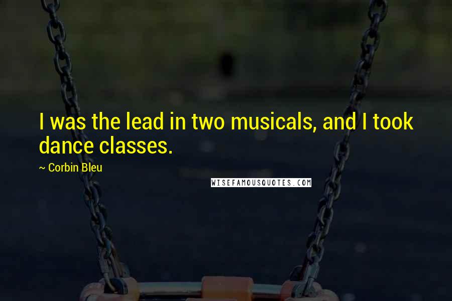 Corbin Bleu Quotes: I was the lead in two musicals, and I took dance classes.