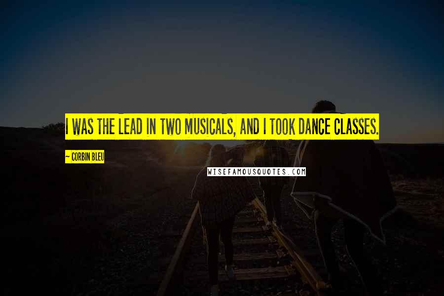 Corbin Bleu Quotes: I was the lead in two musicals, and I took dance classes.