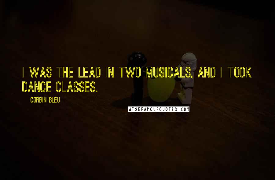 Corbin Bleu Quotes: I was the lead in two musicals, and I took dance classes.