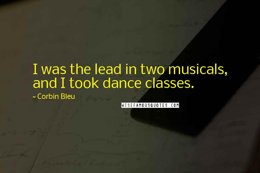 Corbin Bleu Quotes: I was the lead in two musicals, and I took dance classes.