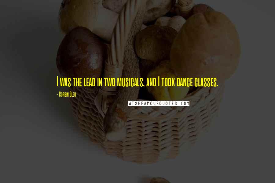 Corbin Bleu Quotes: I was the lead in two musicals, and I took dance classes.