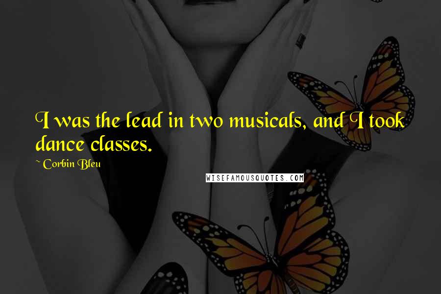 Corbin Bleu Quotes: I was the lead in two musicals, and I took dance classes.